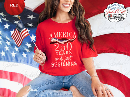 America 250 Years and Just Beginning T-shirt | Patriotic 250th Anniversary Tee